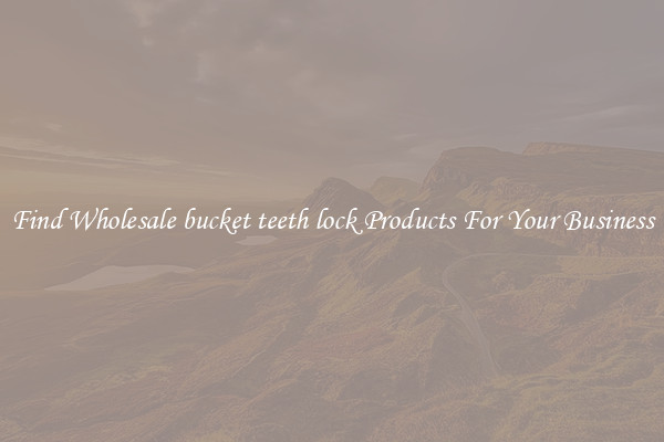 Find Wholesale bucket teeth lock Products For Your Business