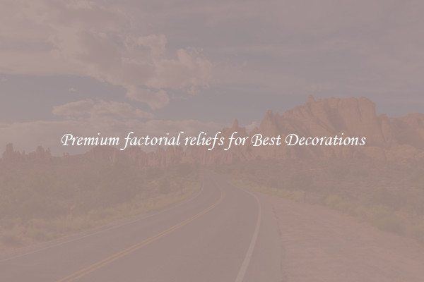 Premium factorial reliefs for Best Decorations