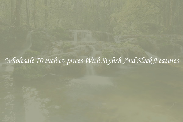 Wholesale 70 inch tv prices With Stylish And Sleek Features