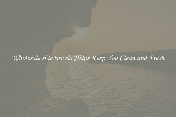 Wholesale side towels Helps Keep You Clean and Fresh