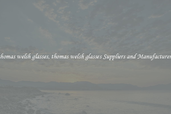 thomas welsh glasses, thomas welsh glasses Suppliers and Manufacturers