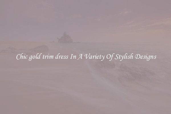 Chic gold trim dress In A Variety Of Stylish Designs