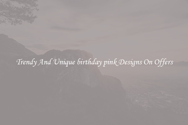 Trendy And Unique birthday pink Designs On Offers