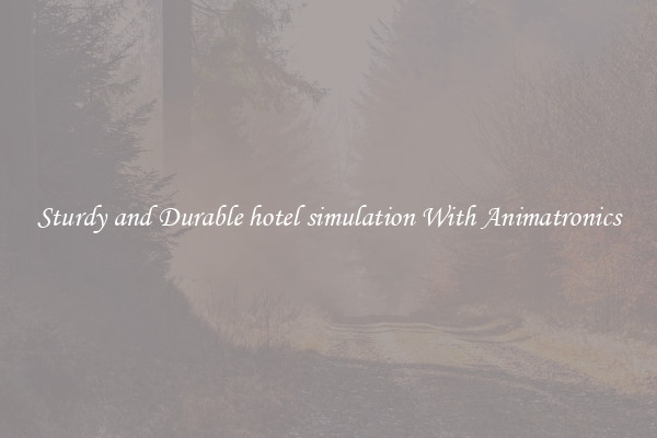 Sturdy and Durable hotel simulation With Animatronics