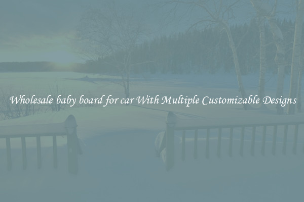 Wholesale baby board for car With Multiple Customizable Designs