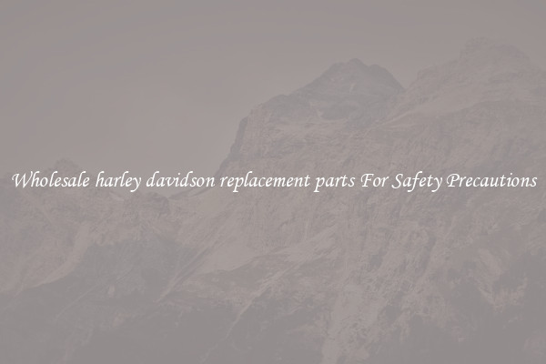 Wholesale harley davidson replacement parts For Safety Precautions