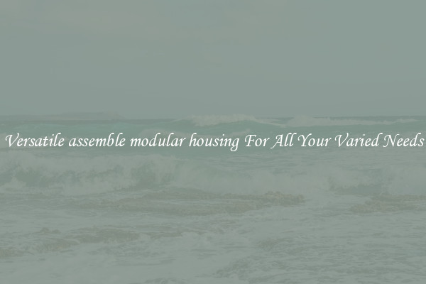 Versatile assemble modular housing For All Your Varied Needs