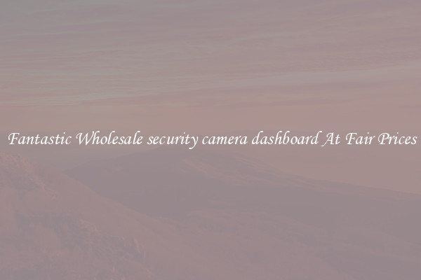Fantastic Wholesale security camera dashboard At Fair Prices