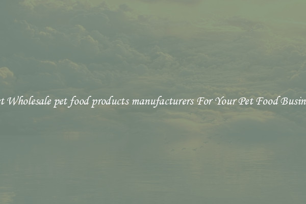Get Wholesale pet food products manufacturers For Your Pet Food Business