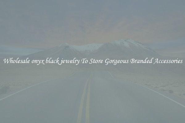 Wholesale onyx black jewelry To Store Gorgeous Branded Accessories