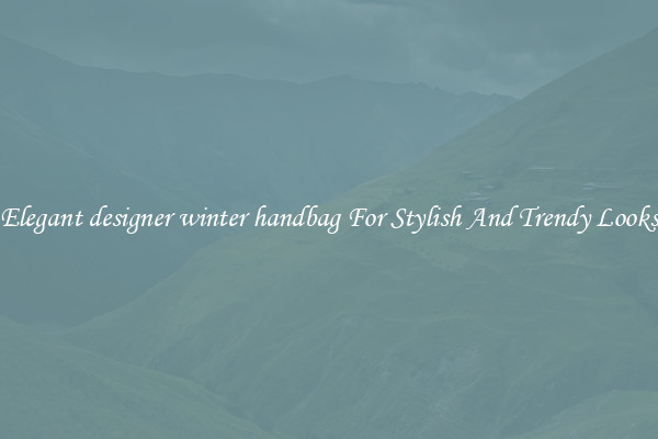 Elegant designer winter handbag For Stylish And Trendy Looks