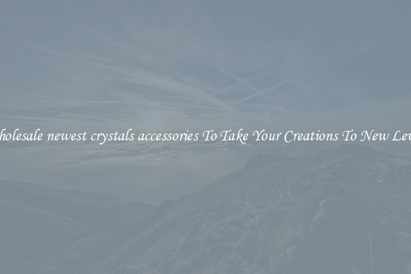 Wholesale newest crystals accessories To Take Your Creations To New Levels
