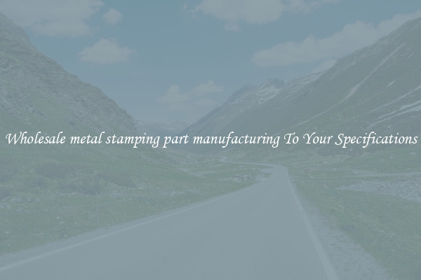 Wholesale metal stamping part manufacturing To Your Specifications