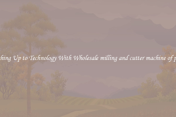 Matching Up to Technology With Wholesale milling and cutter machine of potato
