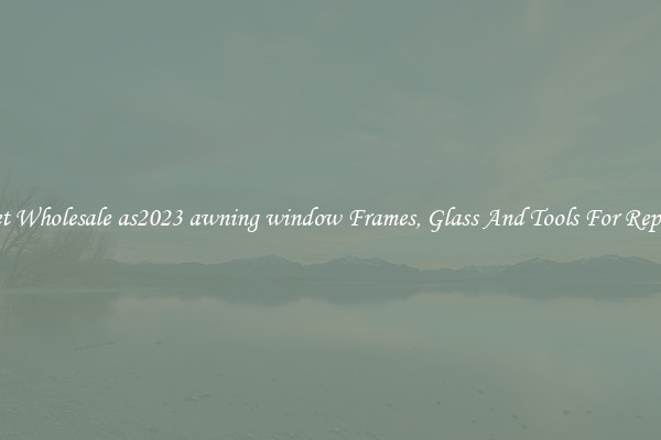 Get Wholesale as2023 awning window Frames, Glass And Tools For Repair