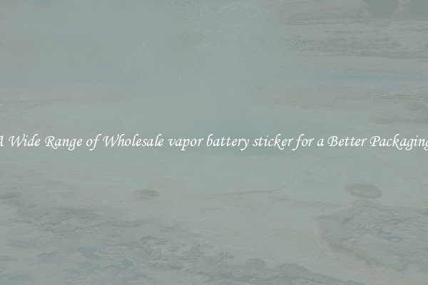 A Wide Range of Wholesale vapor battery sticker for a Better Packaging 