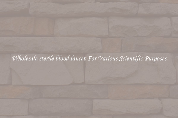 Wholesale sterile blood lancet For Various Scientific Purposes