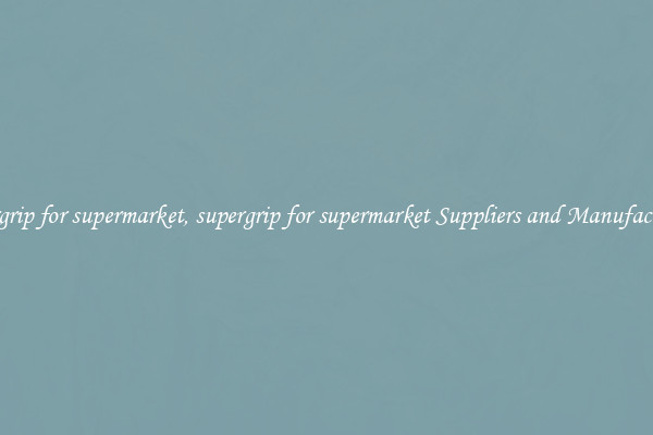supergrip for supermarket, supergrip for supermarket Suppliers and Manufacturers