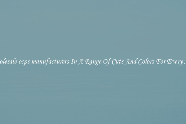 Wholesale ocps manufacturers In A Range Of Cuts And Colors For Every Shoe