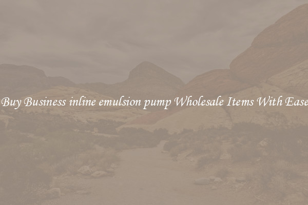 Buy Business inline emulsion pump Wholesale Items With Ease