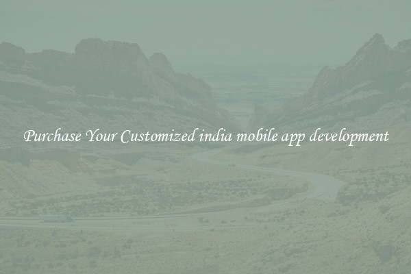 Purchase Your Customized india mobile app development