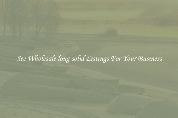 See Wholesale long solid Listings For Your Business