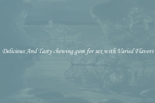 Delicious And Tasty chewing gum for sex with Varied Flavors