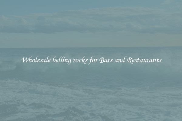 Wholesale belling rocks for Bars and Restaurants