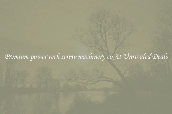 Premium power tech screw machinery co At Unrivaled Deals