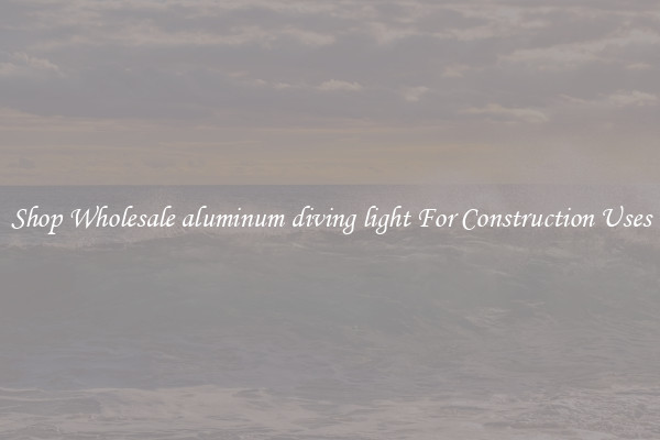 Shop Wholesale aluminum diving light For Construction Uses
