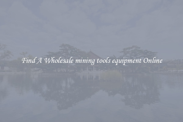 Find A Wholesale mining tools equipment Online