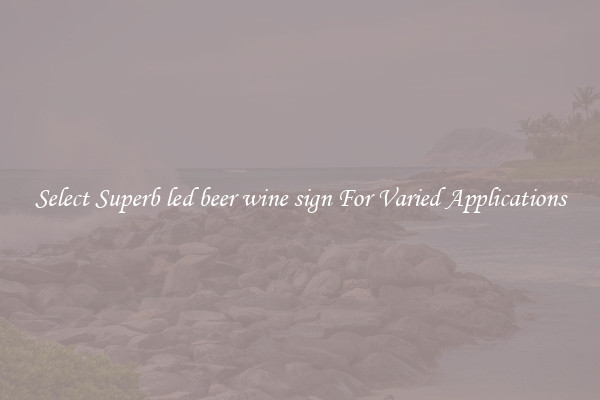 Select Superb led beer wine sign For Varied Applications