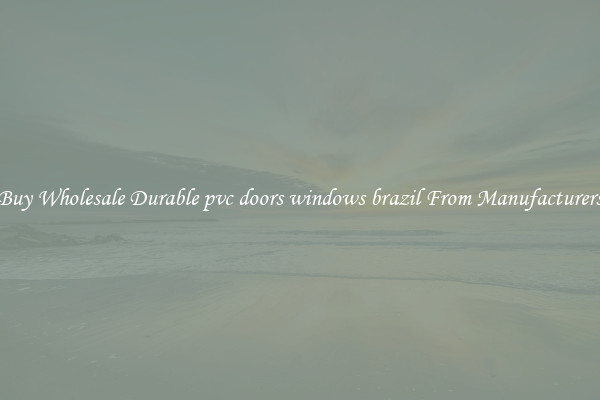 Buy Wholesale Durable pvc doors windows brazil From Manufacturers