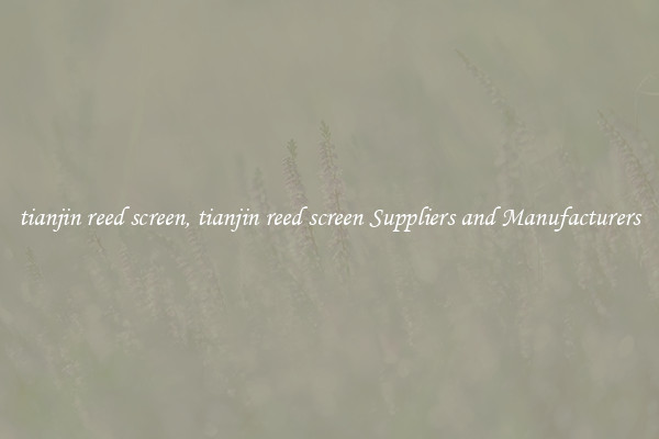 tianjin reed screen, tianjin reed screen Suppliers and Manufacturers