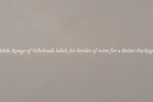 A Wide Range of Wholesale labels for bottles of wine for a Better Packaging 
