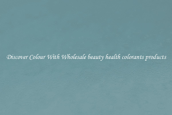 Discover Colour With Wholesale beauty health colorants products