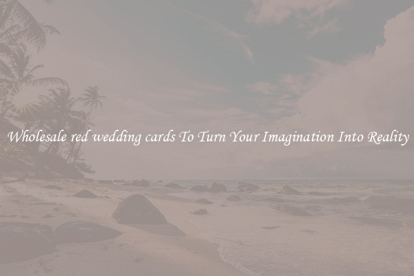 Wholesale red wedding cards To Turn Your Imagination Into Reality