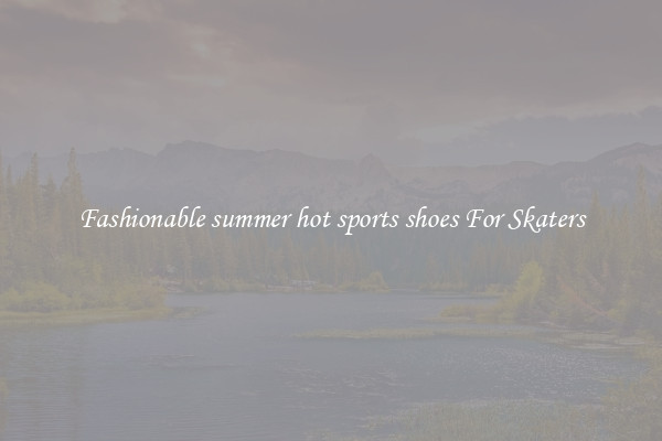 Fashionable summer hot sports shoes For Skaters