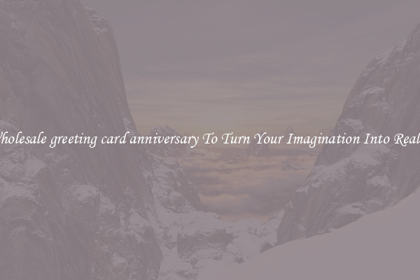 Wholesale greeting card anniversary To Turn Your Imagination Into Reality