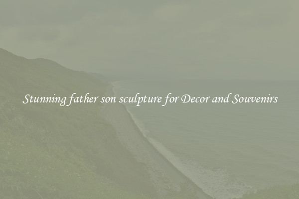 Stunning father son sculpture for Decor and Souvenirs