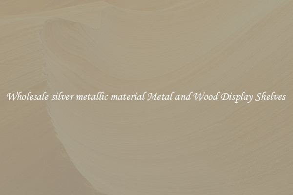 Wholesale silver metallic material Metal and Wood Display Shelves 