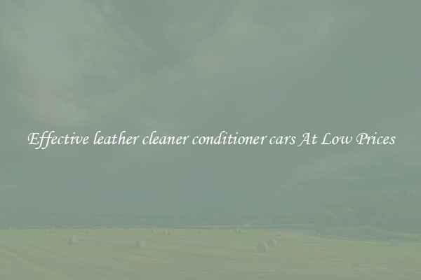 Effective leather cleaner conditioner cars At Low Prices