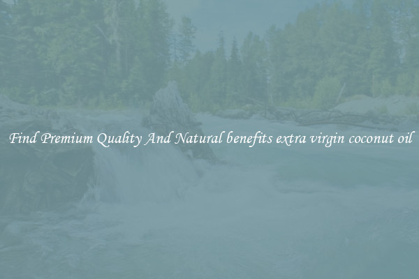 Find Premium Quality And Natural benefits extra virgin coconut oil