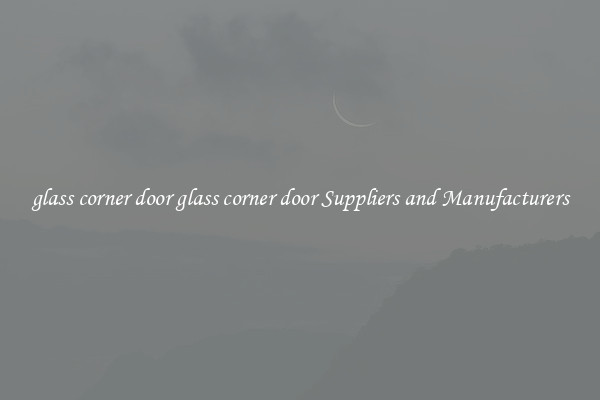 glass corner door glass corner door Suppliers and Manufacturers