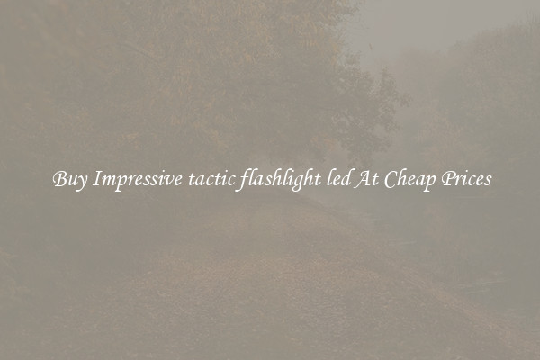 Buy Impressive tactic flashlight led At Cheap Prices