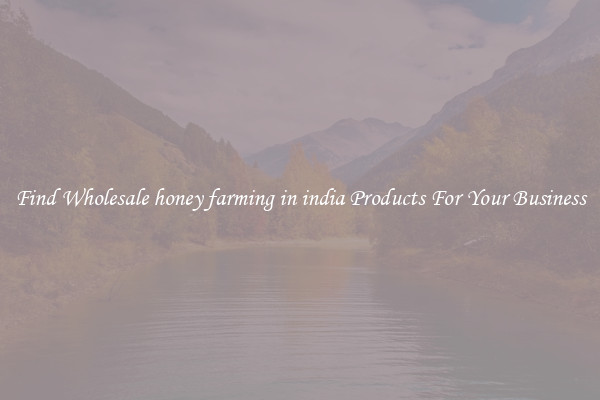 Find Wholesale honey farming in india Products For Your Business