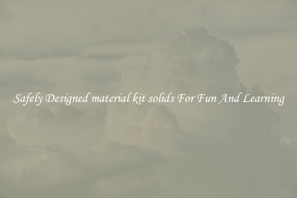 Safely Designed material kit solids For Fun And Learning
