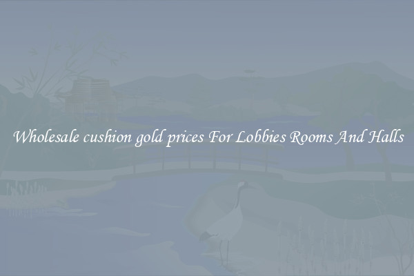 Wholesale cushion gold prices For Lobbies Rooms And Halls