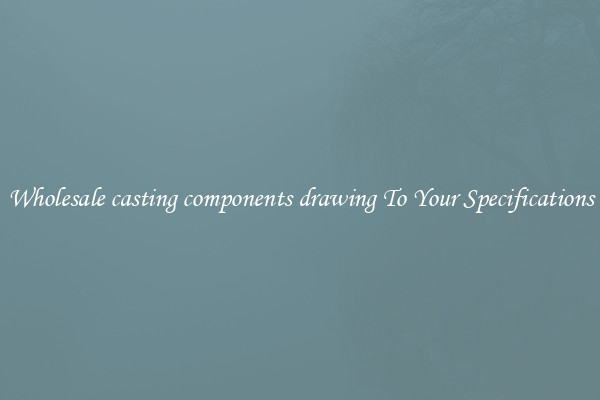 Wholesale casting components drawing To Your Specifications