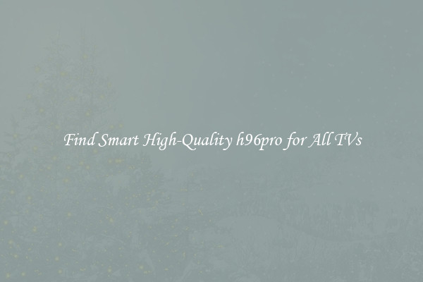 Find Smart High-Quality h96pro for All TVs